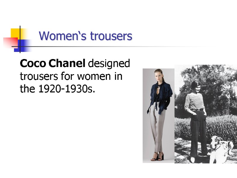 Women‘s trousers Coco Chanel designed trousers for women in the 1920-1930s.